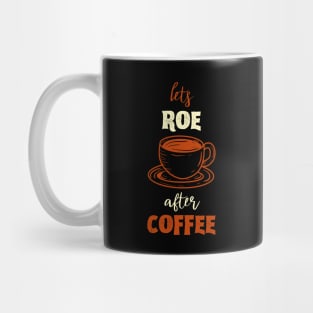 Lets Roe After Coffee Mug